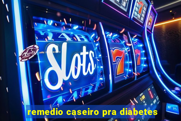 remedio caseiro pra diabetes